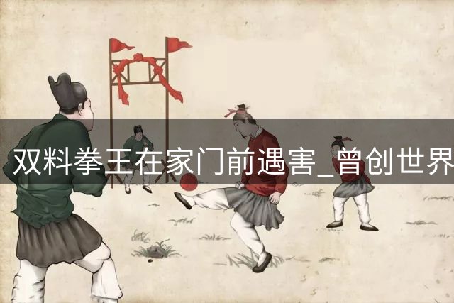 双料拳王在家门前遇害 曾创世界最快KO纪录