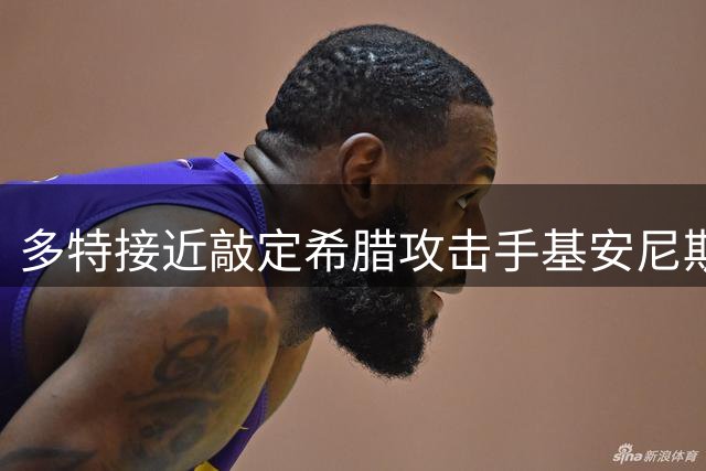 多特接近敲定希腊攻击手基安尼斯转会