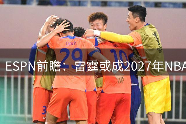 ESPN前瞻：雷霆或成2027年NBA总冠军最大热门