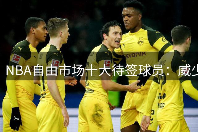 NBA自由市场十大待签球员：威少前景最不明朗